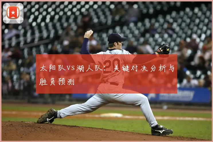 太阳队vs湖人队：关键对决分析与胜负预测