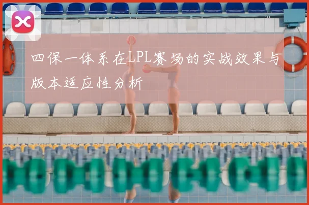 四保一体系在LPL赛场的实战效果与版本适应性分析